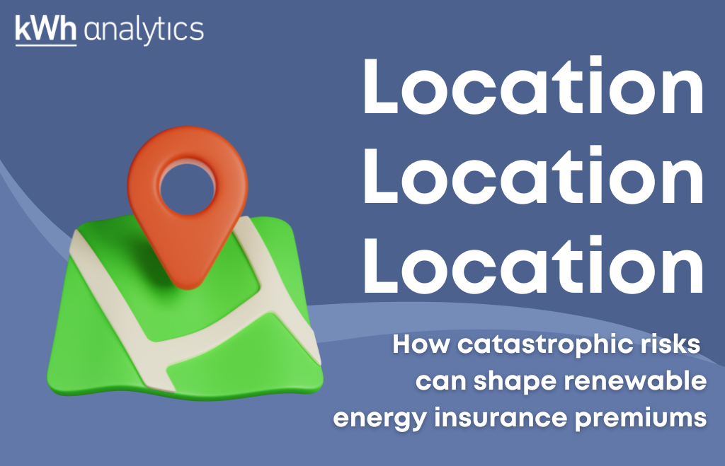 Location, location, location: how catastrophic risks can shape renewable energy insurance premiums